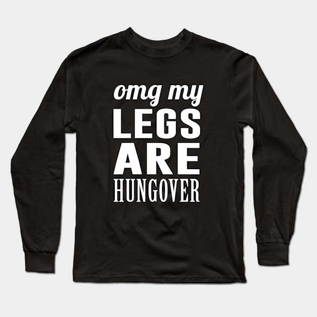 OMG My Legs Are Hungover Long Sleeve T-Shirt by newledesigns